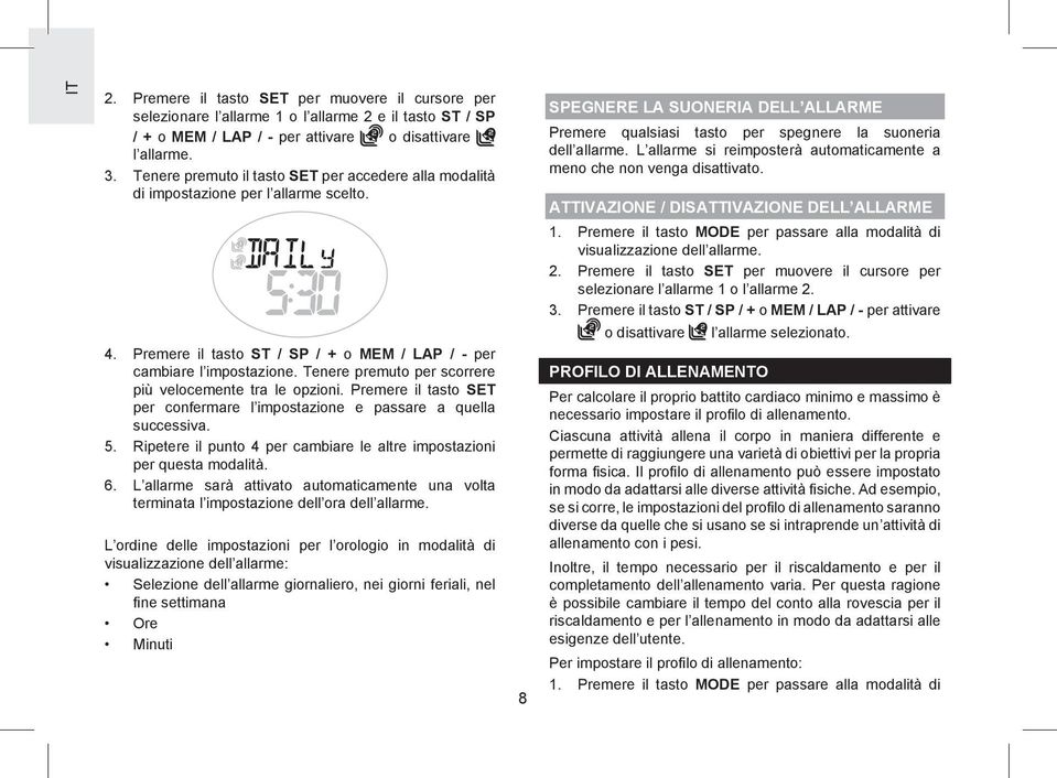 Tenere premuto per scorrere più velocemente tra le opzioni. Premere il tasto SET per confermare l impostazione e passare a quella successiva. 5.