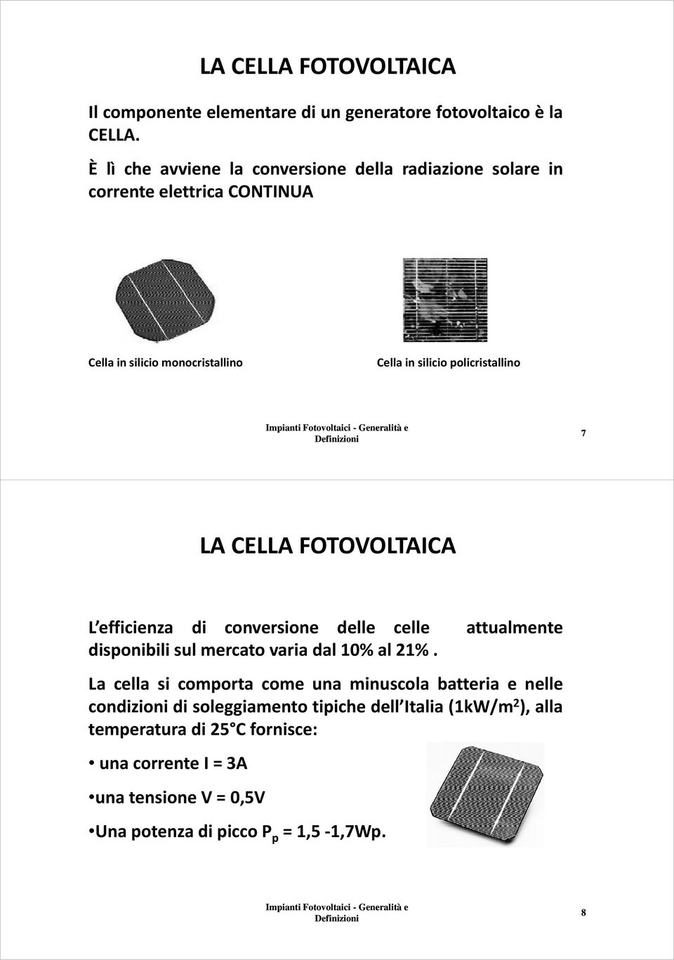 policristallino 7 LA CELLA FOTOVOLTAICA L efficienza di conversione delle celle attualmente disponibili sul mercato varia dal 10% al 21%.