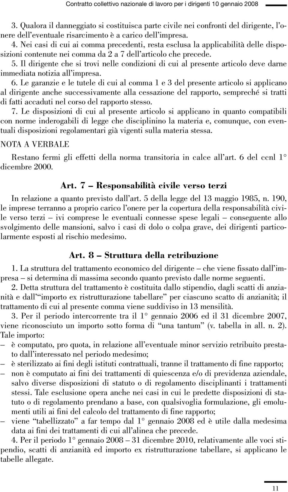 Il dirigente che si trovi nelle condizioni di cui al presente articolo deve darne immediata notizia all impresa. 6.