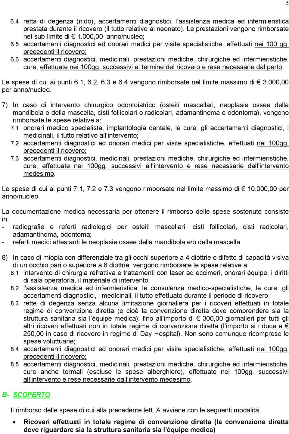 6 accertamenti diagnostici, medicinali, prestazioni mediche, chirurgiche ed infermieristiche, cure, effettuate nei 100gg. successivi al termine del ricovero e rese necessarie dal parto.