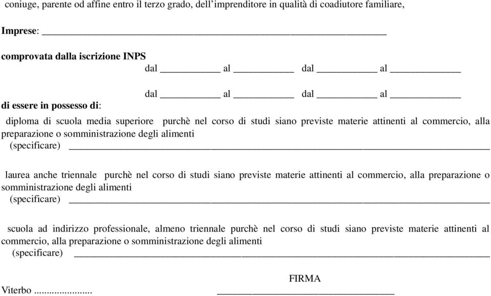 (specificare) laurea anche triennale purchè nel corso di studi siano previste materie attinenti al commercio, alla preparazione o somministrazione degli alimenti (specificare) scuola ad