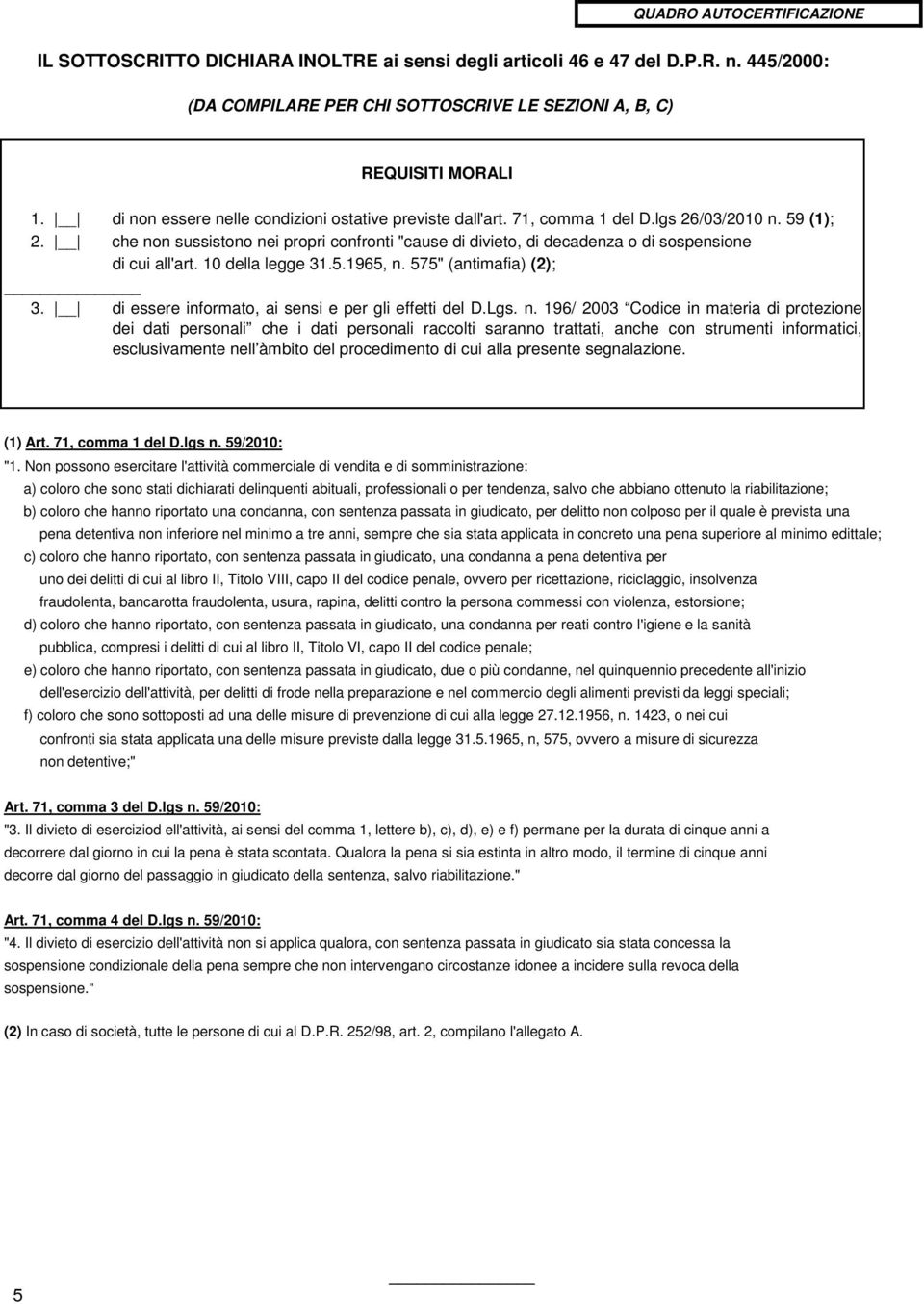 che non sussistono nei propri confronti "cause di divieto, di decadenza o di sospensione di cui all'art. 10 della legge 31.5.1965, n. 575" (antimafia) (2); 3.