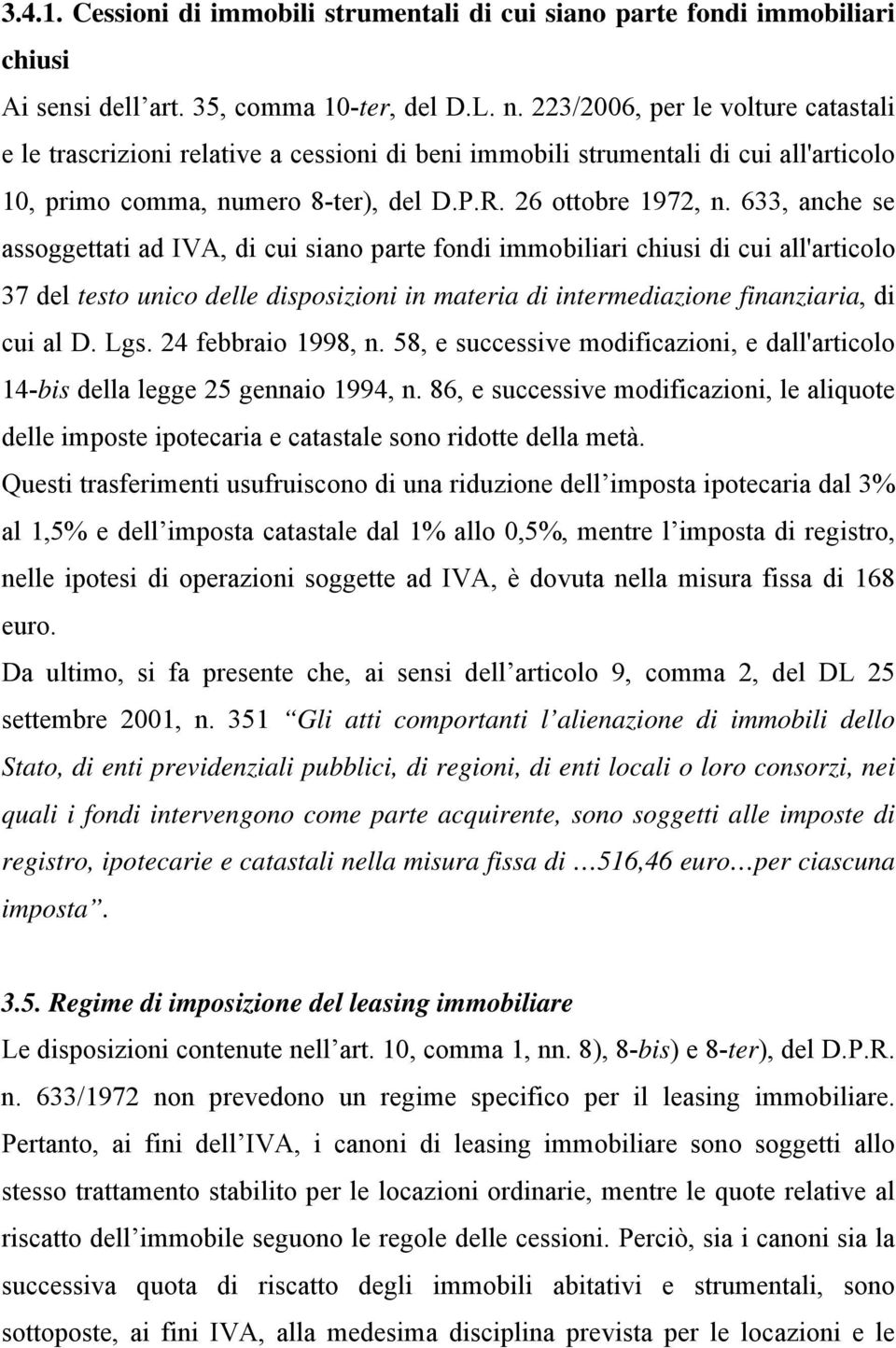 633, anche se assoggettati ad IVA, di cui siano parte fondi immobiliari chiusi di cui all'articolo 37 del testo unico delle disposizioni in materia di intermediazione finanziaria, di cui al D. Lgs.