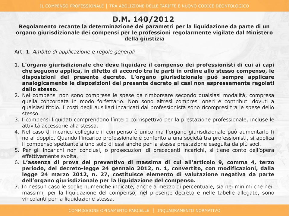 L organo giurisdizionale che deve liquidare il compenso dei professionisti di cui ai capi che seguono applica, in difetto di accordo tra le parti in ordine allo stesso compenso, le disposizioni del