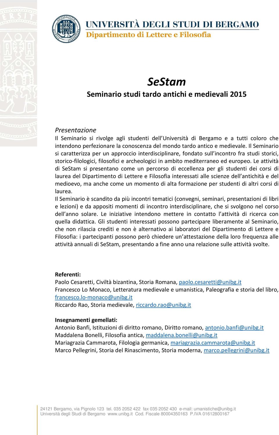 Il Seminario si caratterizza per un approccio interdisciplinare, fondato sull incontro fra studi storici, storico-filologici, filosofici e archeologici in ambito mediterraneo ed europeo.