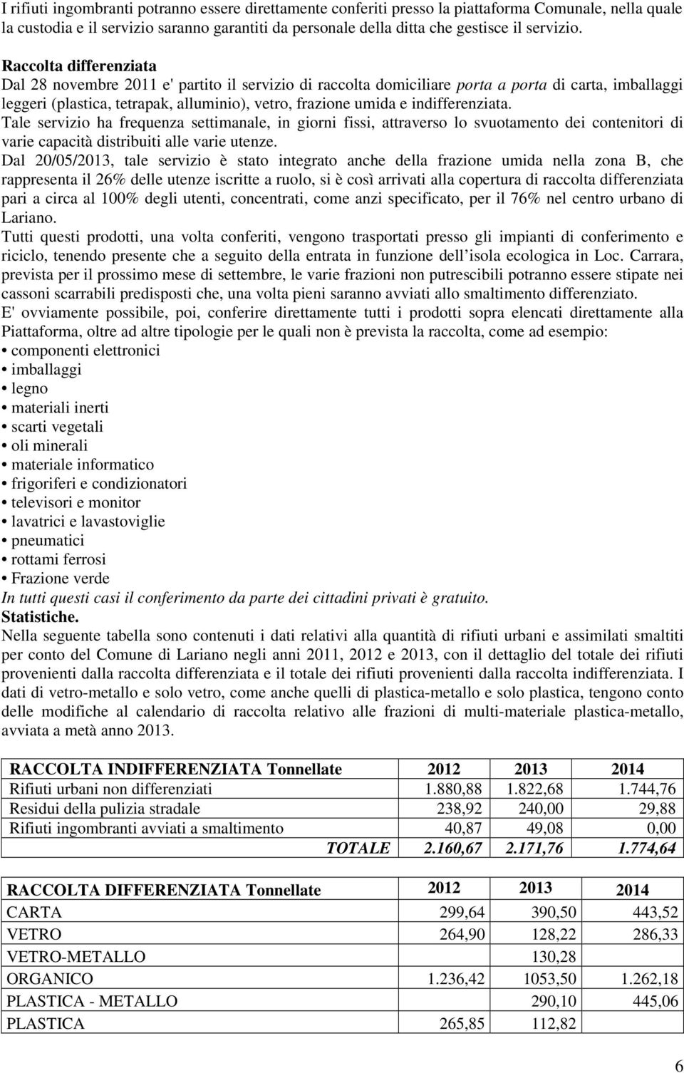 indifferenziata. Tale servizio ha frequenza settimanale, in giorni fissi, attraverso lo svuotamento dei contenitori di varie capacità distribuiti alle varie utenze.