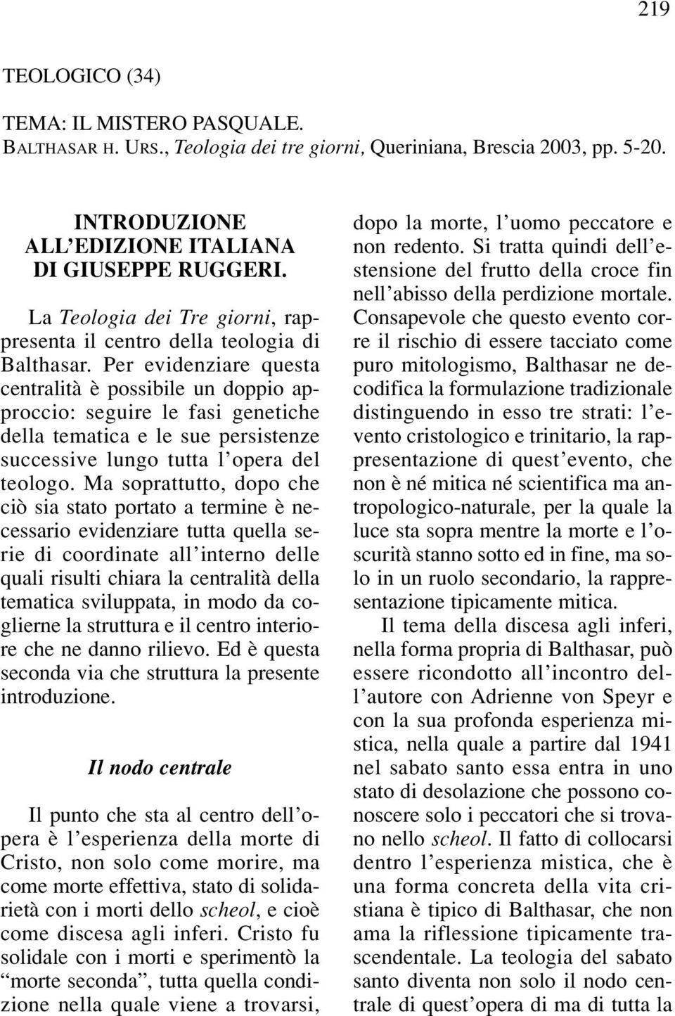 Per evidenziare questa centralità è possibile un doppio approccio: seguire le fasi genetiche della tematica e le sue persistenze successive lungo tutta l opera del teologo.