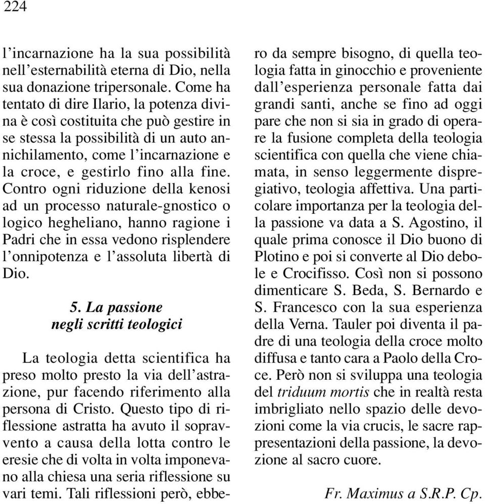 Contro ogni riduzione della kenosi ad un processo naturale-gnostico o logico hegheliano, hanno ragione i Padri che in essa vedono risplendere l onnipotenza e l assoluta libertà di Dio. 5.