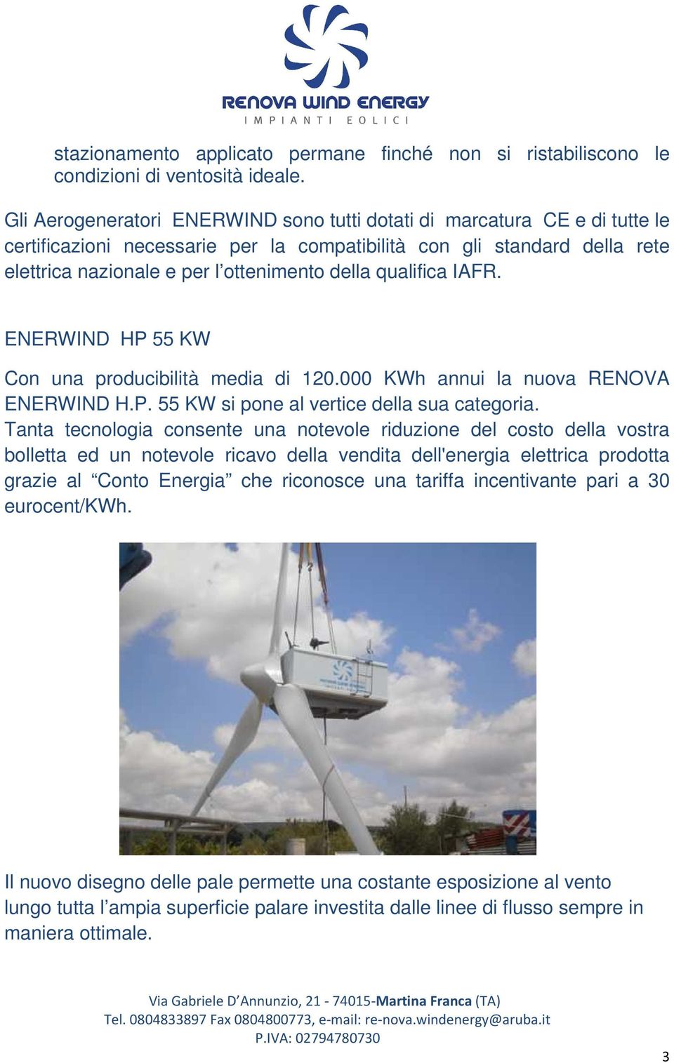 qualifica IAFR. ENERWIND HP 55 KW Con una producibilità media di 120.000 KWh annui la nuova RENOVA ENERWIND H.P. 55 KW si pone al vertice della sua categoria.