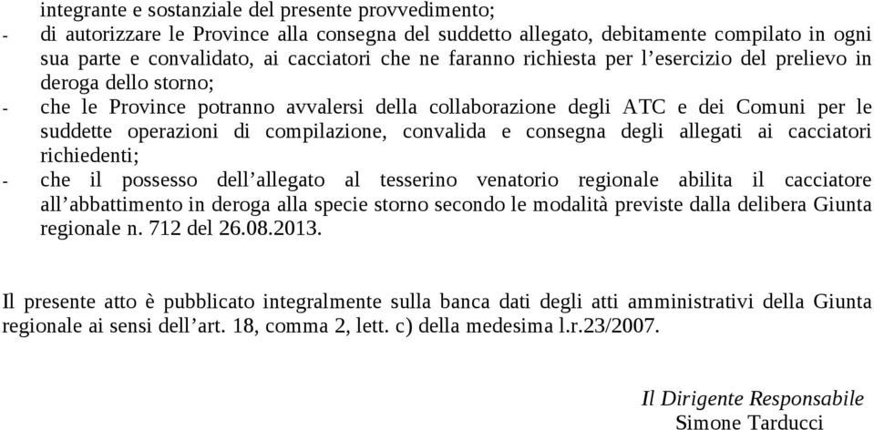 convalida e consegna degli allegati ai cacciatori richiedenti; - che il possesso dell allegato al tesserino venatorio regionale abilita il cacciatore all abbattimento in deroga alla specie storno