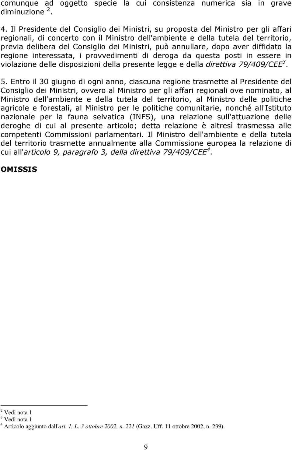 Ministri, può annullare, dopo aver diffidato la regione interessata, i provvedimenti di deroga da questa posti in essere in violazione delle disposizioni della presente legge e della direttiva