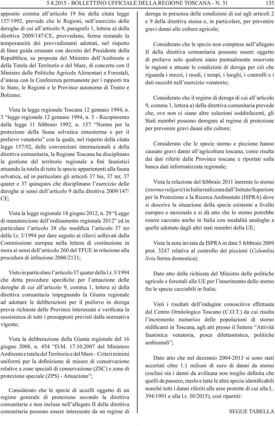 provvedano, ferma restando la temporaneità dei provvedimenti adottati, nel rispetto di linee guida emanate con decreto del Presidente della Repubblica, su proposta del Ministro dell Ambiente e della