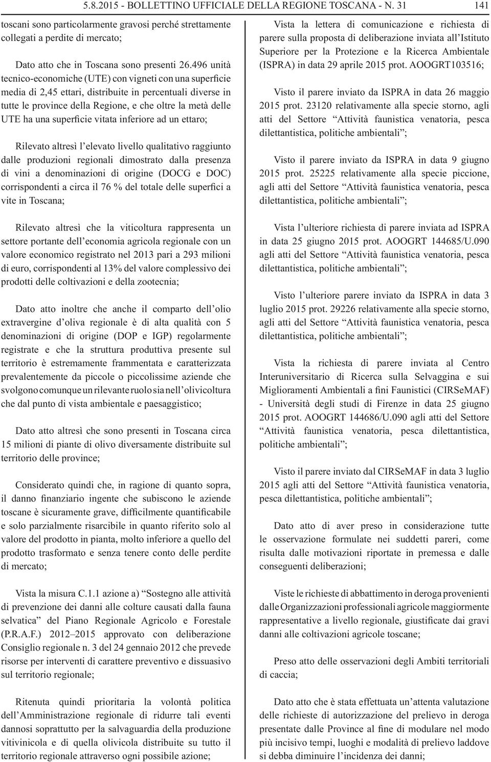 superficie vitata inferiore ad un ettaro; Rilevato altresì l elevato livello qualitativo raggiunto dalle produzioni regionali dimostrato dalla presenza di vini a denominazioni di origine (DOCG e DOC)