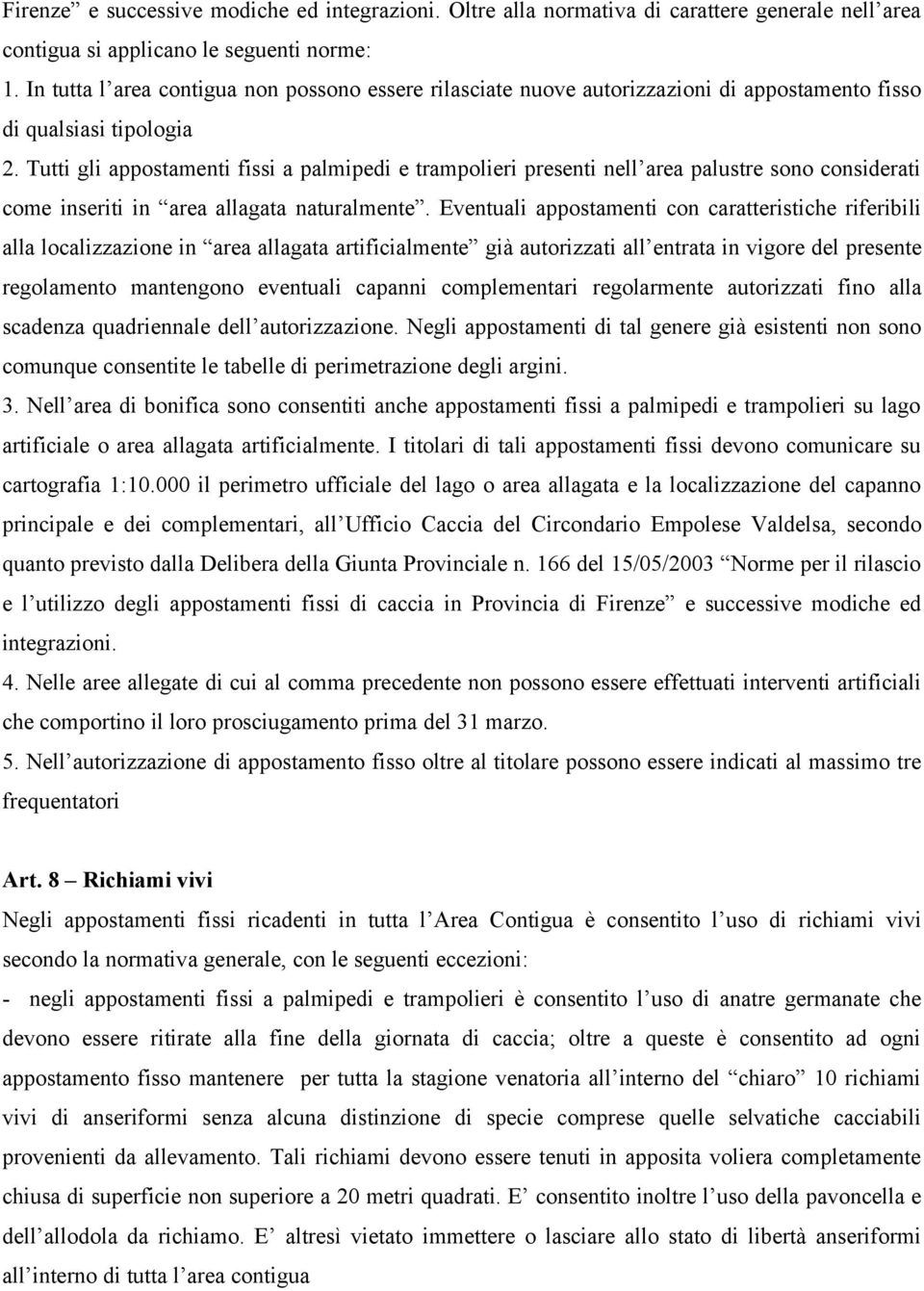 Tutti gli appostamenti fissi a palmipedi e trampolieri presenti nell area palustre sono considerati come inseriti in area allagata naturalmente.