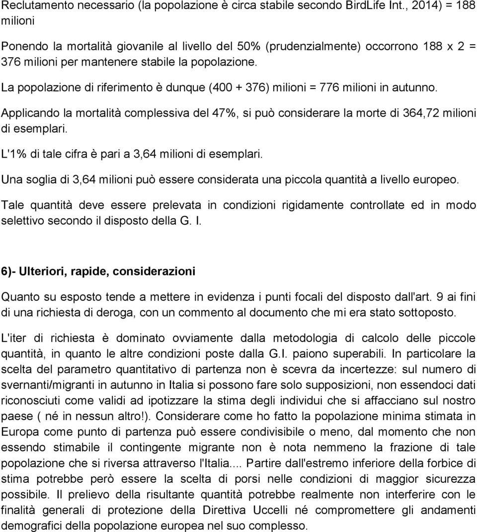 La popolazione di riferimento è dunque (400 + 376) milioni = 776 milioni in autunno. Applicando la mortalità complessiva del 47%, si può considerare la morte di 364,72 milioni di esemplari.