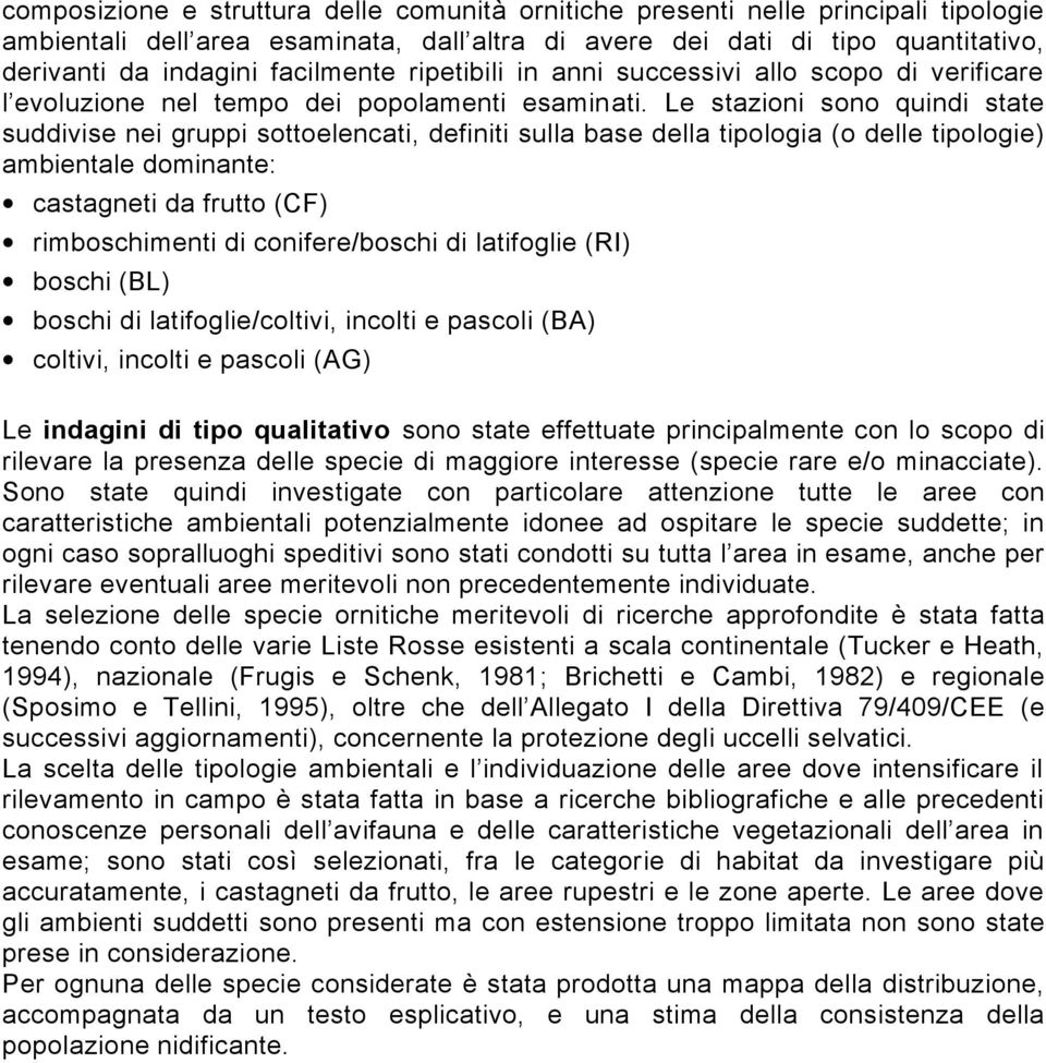 Le stazioni sono quindi state suddivise nei gruppi sottoelencati, definiti sulla base della tipologia (o delle tipologie) ambientale dominante: castagneti da frutto (CF) rimboschimenti di