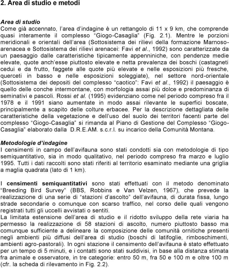 , 1992) sono caratterizzate da un paesaggio dalle caratteristiche tipicamente appenniniche, con pendenze medie elevate, quote anch esse piuttosto elevate e netta prevalenza dei boschi (castagneti