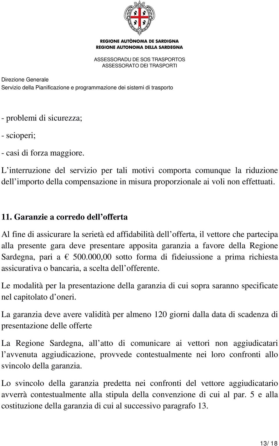 Garanzie a corredo dell offerta Al fine di assicurare la serietà ed affidabilità dell offerta, il vettore che partecipa alla presente gara deve presentare apposita garanzia a favore della Regione