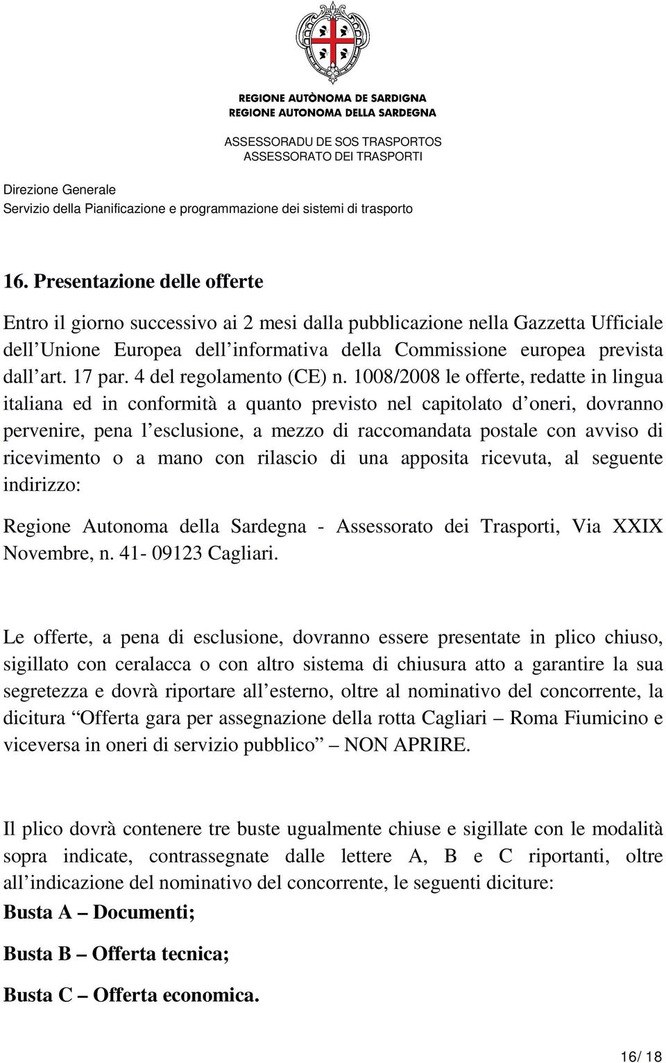 1008/2008 le offerte, redatte in lingua italiana ed in conformità a quanto previsto nel capitolato d oneri, dovranno pervenire, pena l esclusione, a mezzo di raccomandata postale con avviso di