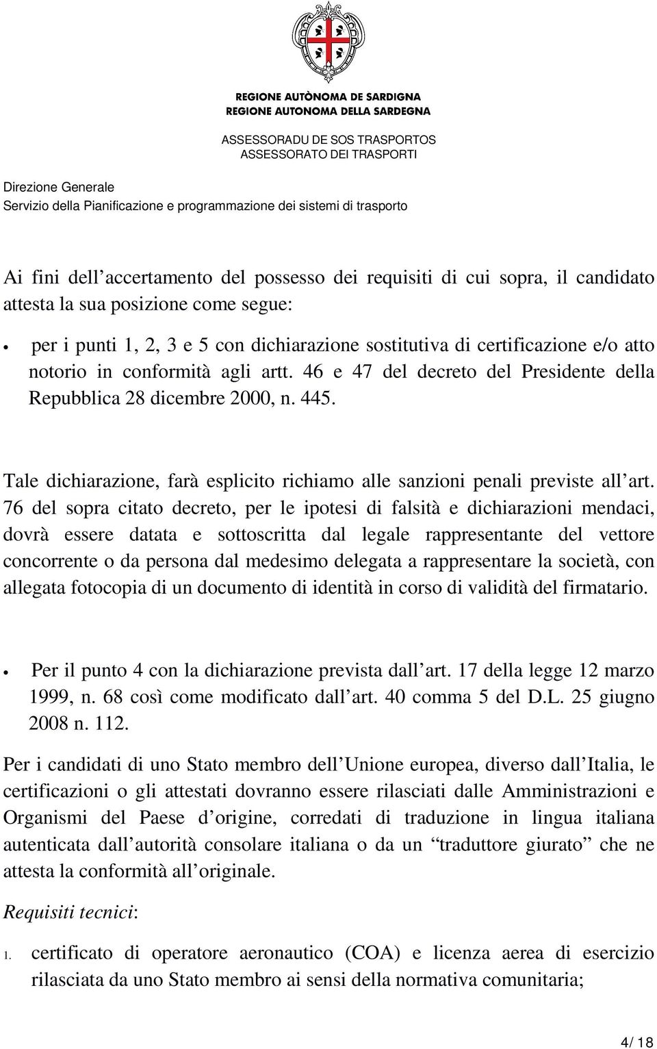 76 del sopra citato decreto, per le ipotesi di falsità e dichiarazioni mendaci, dovrà essere datata e sottoscritta dal legale rappresentante del vettore concorrente o da persona dal medesimo delegata