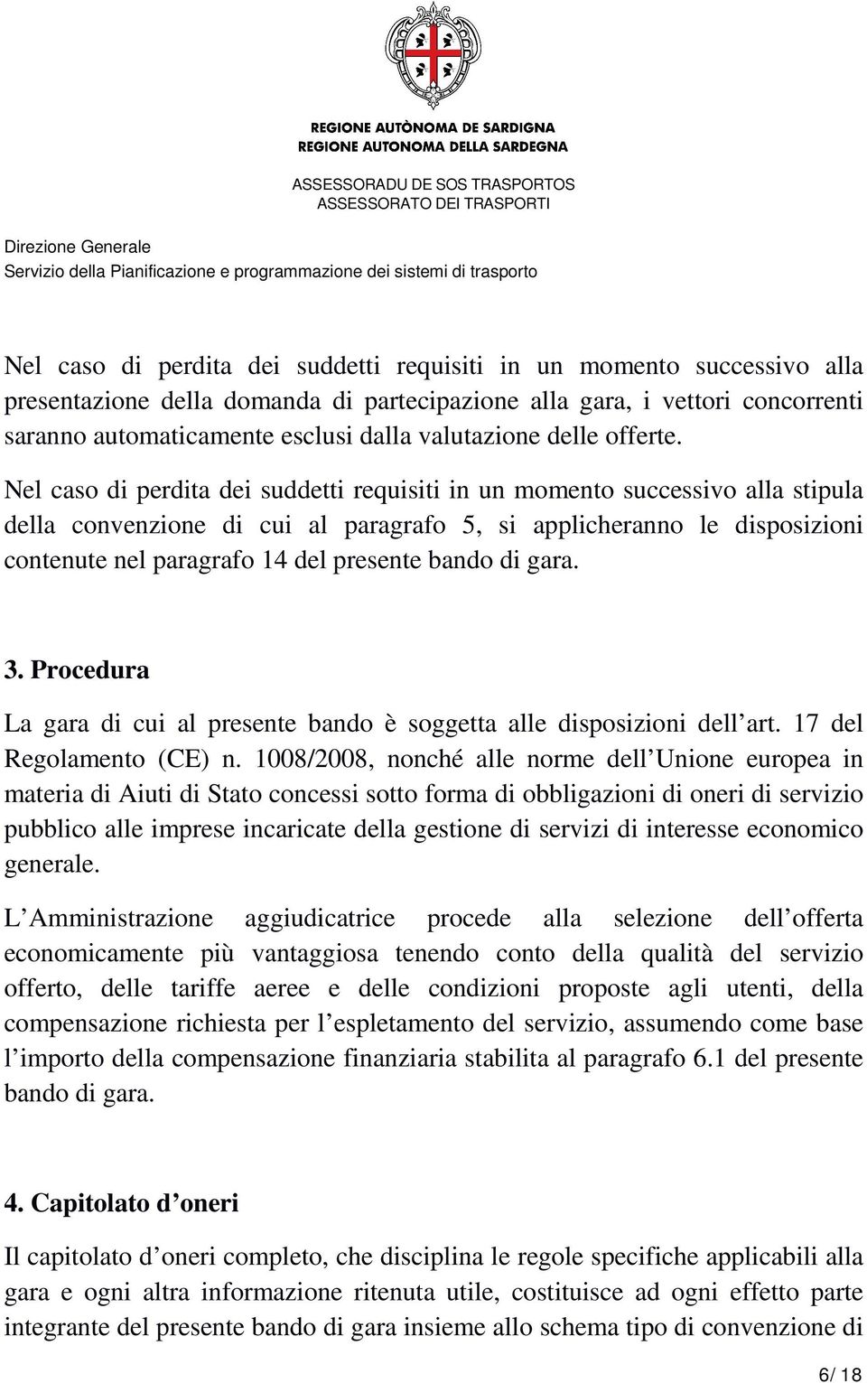 Nel caso di perdita dei suddetti requisiti in un momento successivo alla stipula della convenzione di cui al paragrafo 5, si applicheranno le disposizioni contenute nel paragrafo 14 del presente