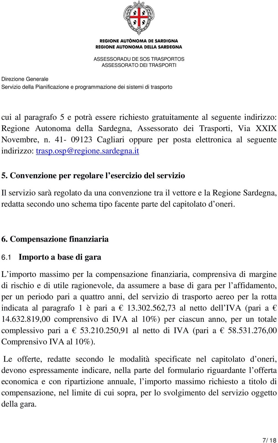 Convenzione per regolare l esercizio del servizio Il servizio sarà regolato da una convenzione tra il vettore e la Regione Sardegna, redatta secondo uno schema tipo facente parte del capitolato d