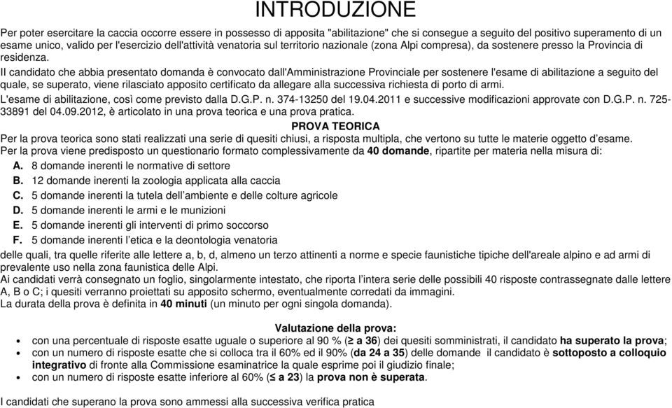 II candidato che abbia presentato domanda è convocato dall'mministrazione Provinciale per sostenere l'esame di abilitazione a seguito del quale, se superato, viene rilasciato apposito certificato da