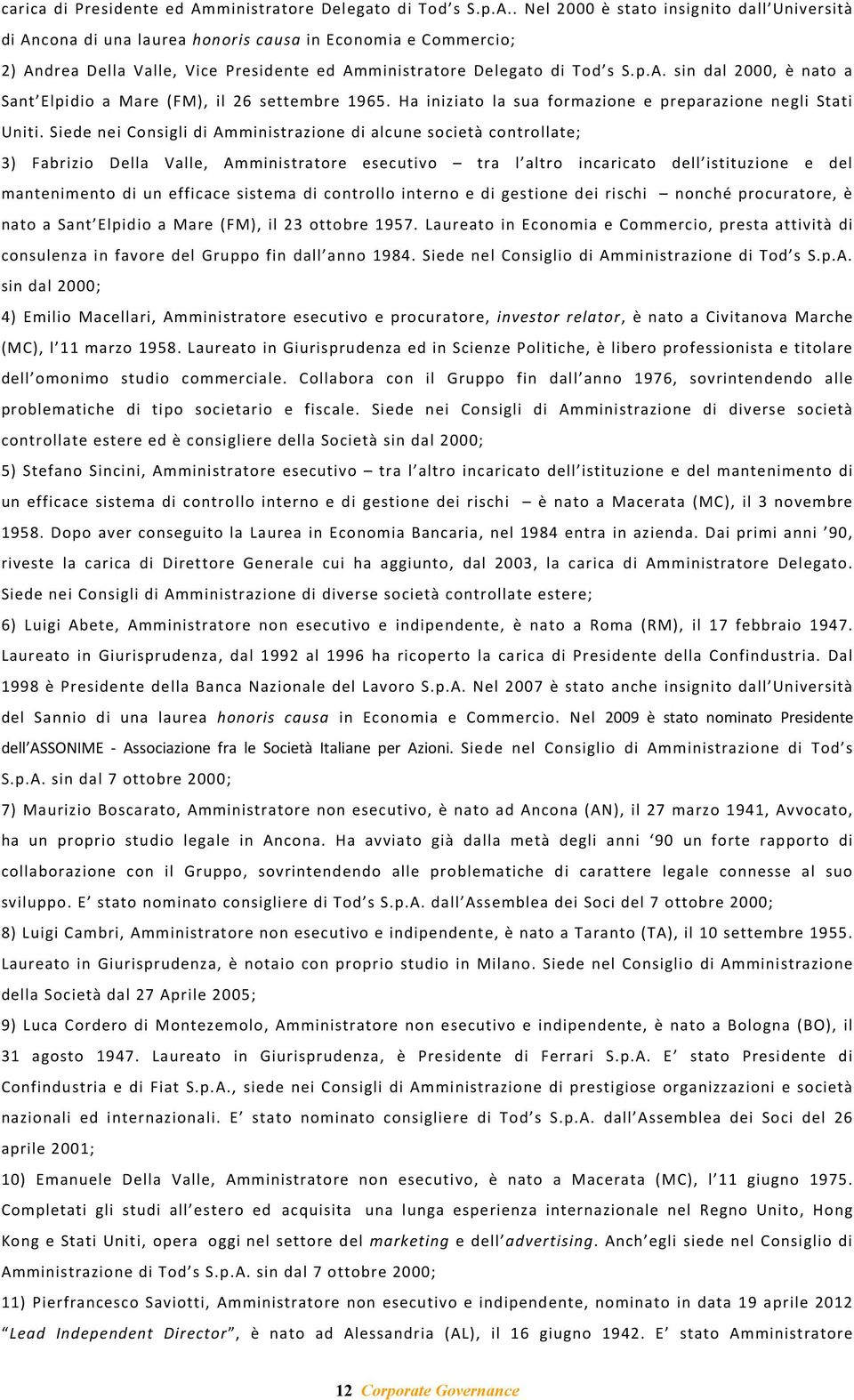 . Nel 2000 è stato insignito dall Università di Ancona di una laurea honoris causa in Economia e Commercio; 2) Andrea Della Valle, Vice Presidente ed Am sin dal 2000, è nato a Sant Elpidio a Mare