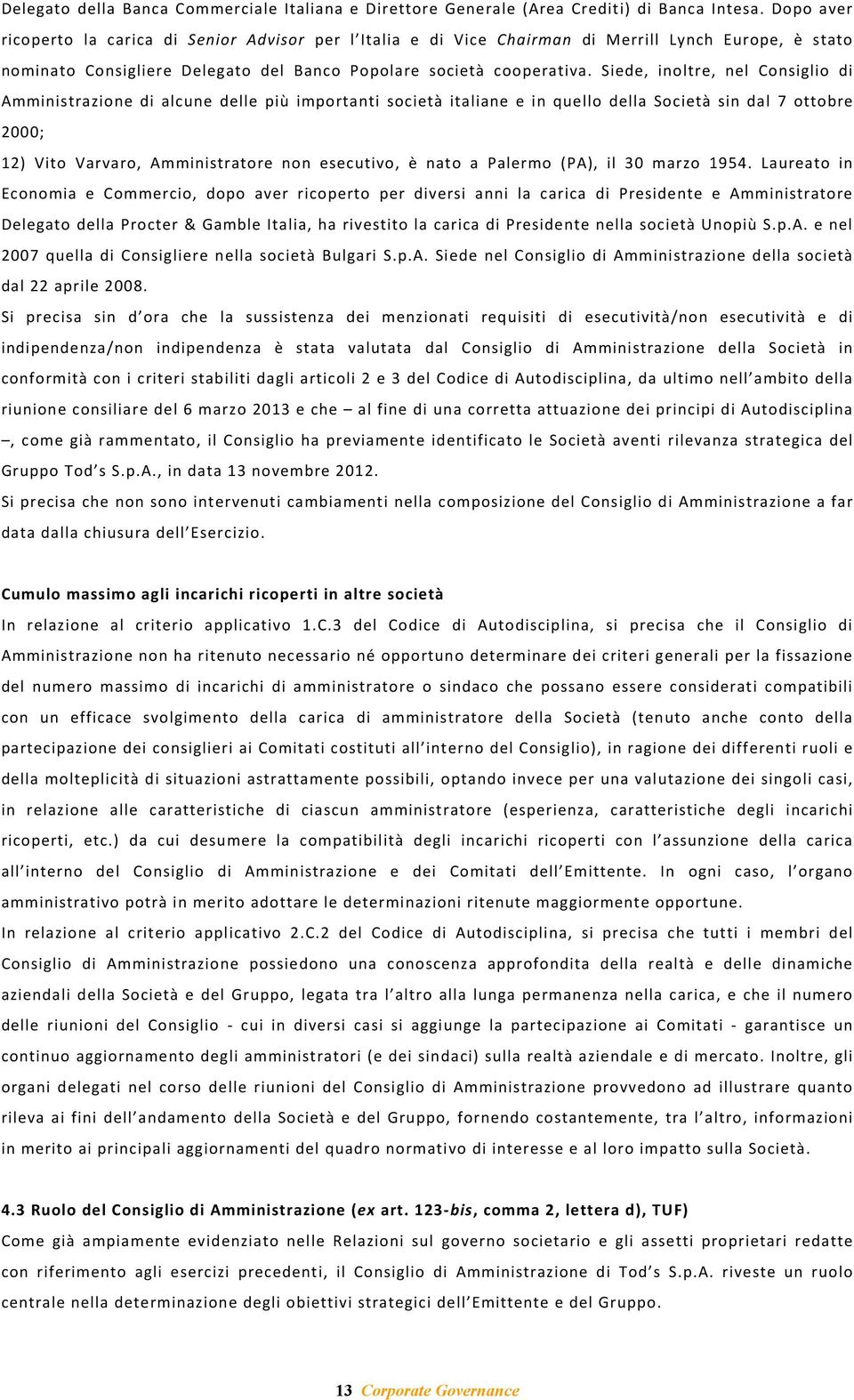 Siede, inoltre, nel Consiglio di Amministrazione di alcune delle più importanti società italiane e in quello della Società sin dal 7 ottobre 2000; 12) Vito Varvaro, Amministratore non esecutivo, è