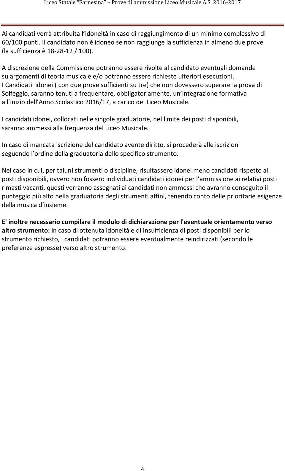 A discrezione della Commissione potranno essere rivolte al candidato eventuali domande su argomenti di teoria musicale e/o potranno essere richieste ulteriori esecuzioni.