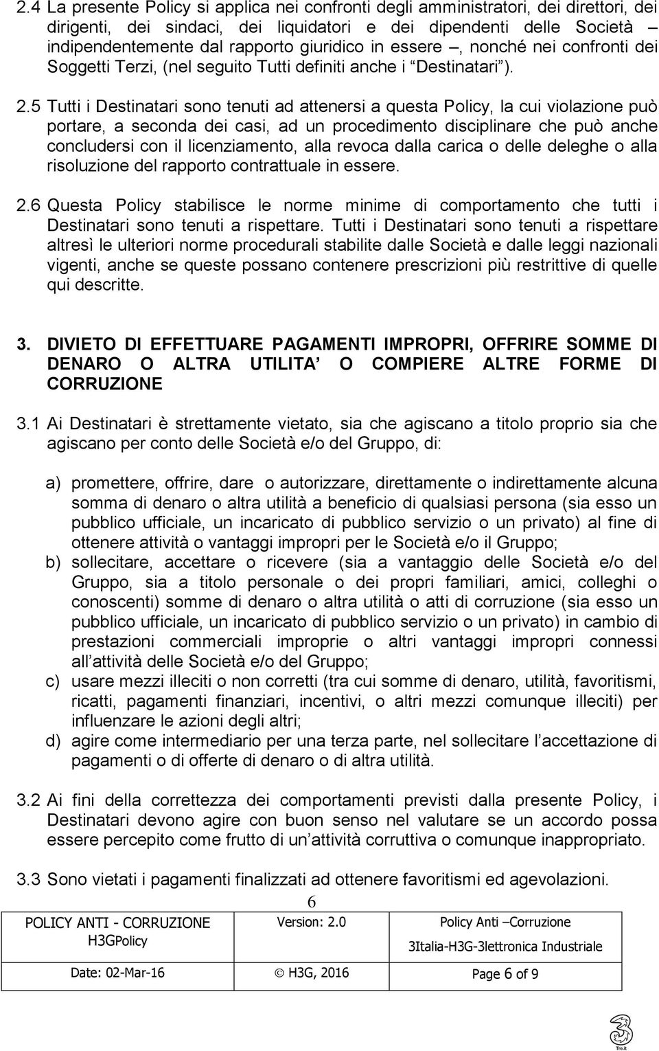 5 Tutti i Destinatari sono tenuti ad attenersi a questa Policy, la cui violazione può portare, a seconda dei casi, ad un procedimento disciplinare che può anche concludersi con il licenziamento, alla