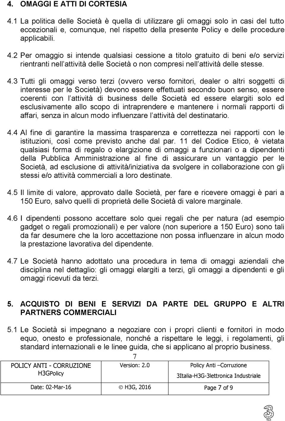 2 Per omaggio si intende qualsiasi cessione a titolo gratuito di beni e/o servizi rientranti nell attività delle Società o non compresi nell attività delle stesse. 4.