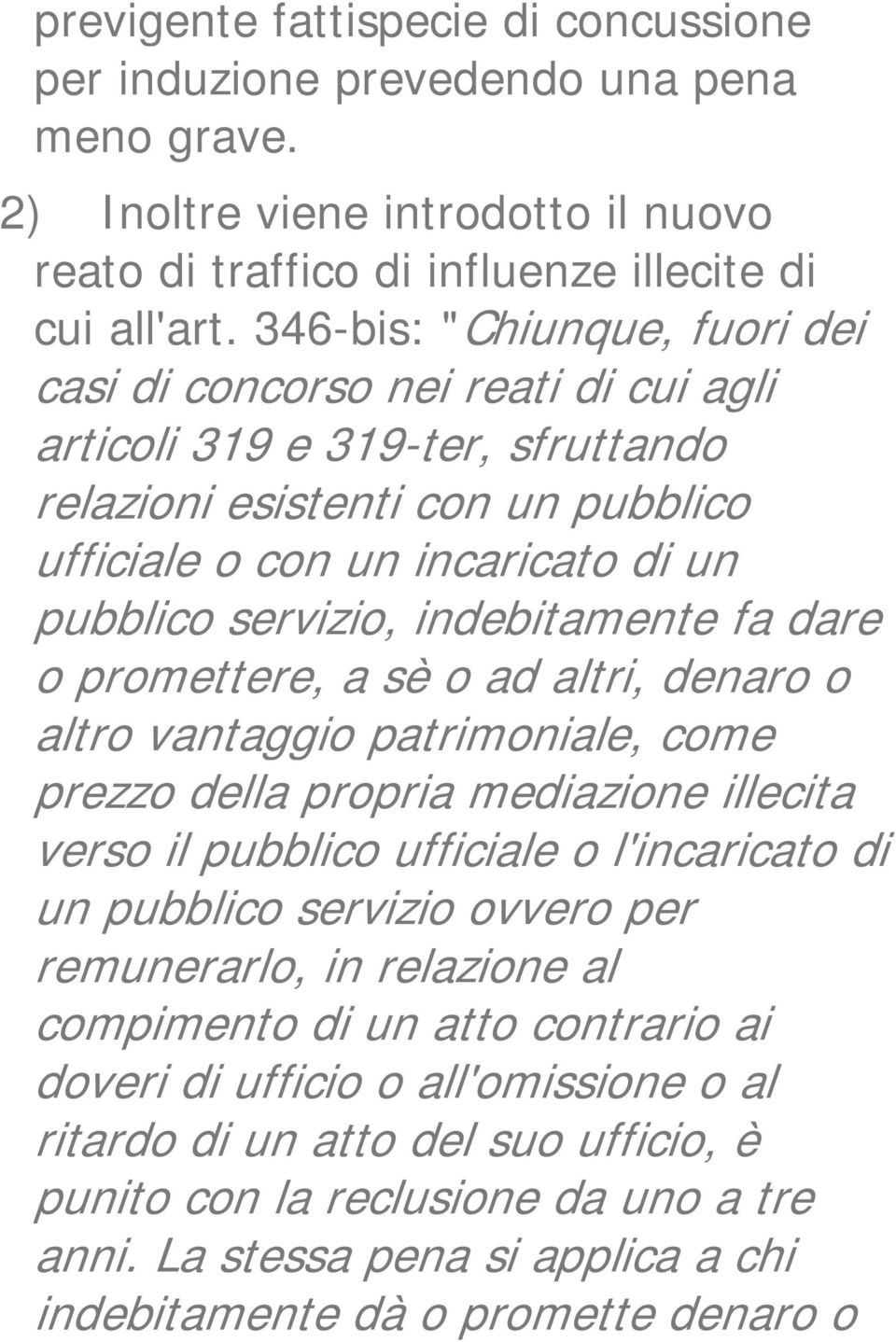 indebitamente fa dare o promettere, a sè o ad altri, denaro o altro vantaggio patrimoniale, come prezzo della propria mediazione illecita verso il pubblico ufficiale o l'incaricato di un pubblico