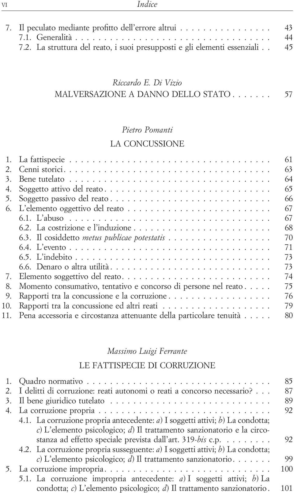 Soggetto passivo del reato... 66 6. L elemento oggettivo del reato... 67 6.1. L abuso... 67 6.2. La costrizione e l induzione... 68 6.3. Il cosiddetto metus publicae potestatis... 70 6.4. L evento.