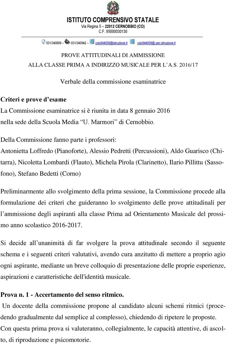 Della Commissione fanno parte i professori: Antonietta Loffredo (Pianoforte), Alessio Pedretti (Percussioni), Aldo Guarisco (Chitarra), Nicoletta Lombardi (Flauto), Michela Pirola (Clarinetto),