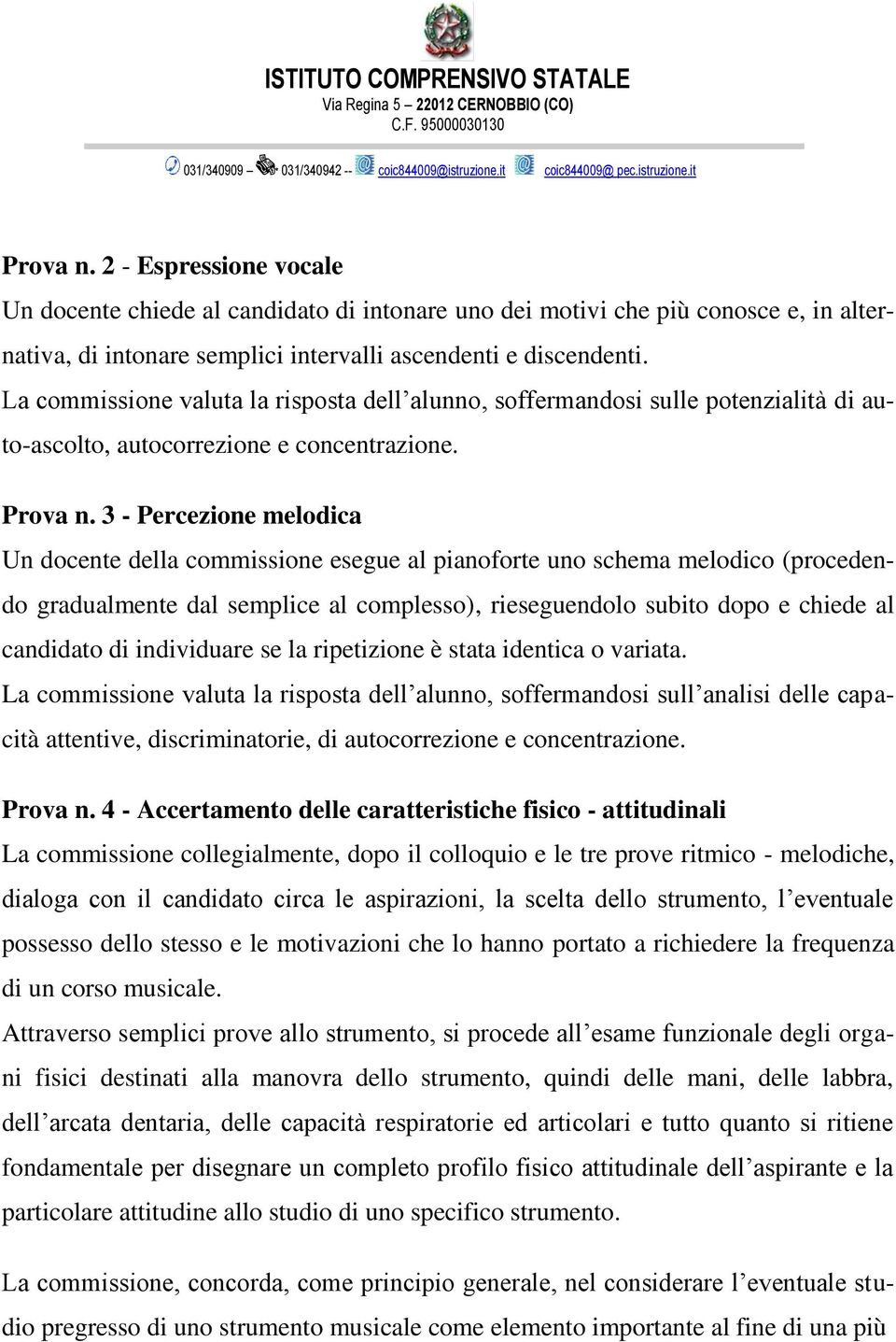 3 - Percezione melodica Un docente della commissione esegue al pianoforte uno schema melodico (procedendo gradualmente dal semplice al complesso), rieseguendolo subito dopo e chiede al candidato di