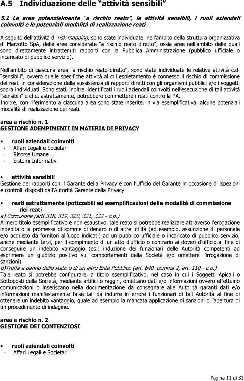 individuate, nell ambito della struttura organizzativa di Marzotto SpA, delle aree considerate a rischio reato diretto, ossia aree nell ambito delle quali sono direttamente intrattenuti rapporti con