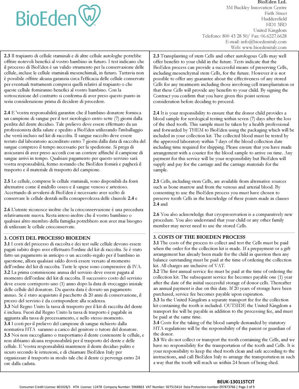 Tuttavia non è possibile offrire alcuna garanzia circa l'efficacia delle cellule conservate per eventuali trattamenti compresi quelli relativi al trapianto o che queste cellule forniranno benefici al