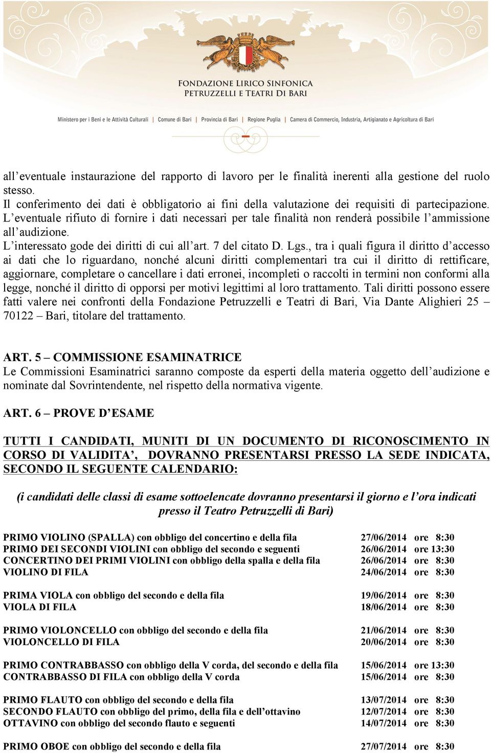 L eventuale rifiuto di fornire i dati necessari per tale finalità non renderà possibile l ammissione all audizione. L interessato gode dei diritti di cui all art. 7 del citato D. Lgs.