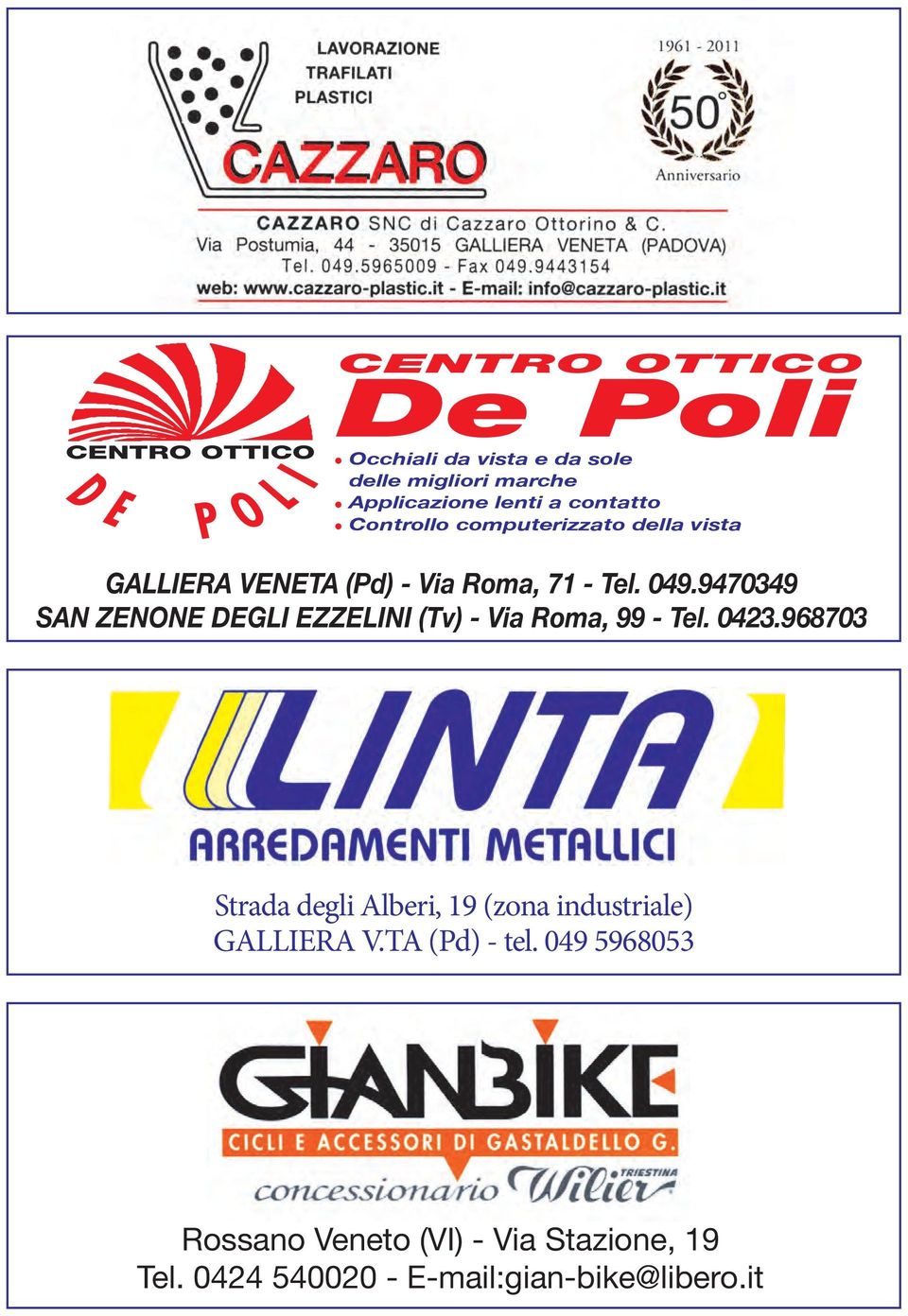 9470349 SAN ZENONE DEGLI EZZELINI (Tv) - Via Roma, 99 - Tel. 0423.968703 GALLIERA VENETA (Pd) - Via Roma, 71 - Tel. 049.