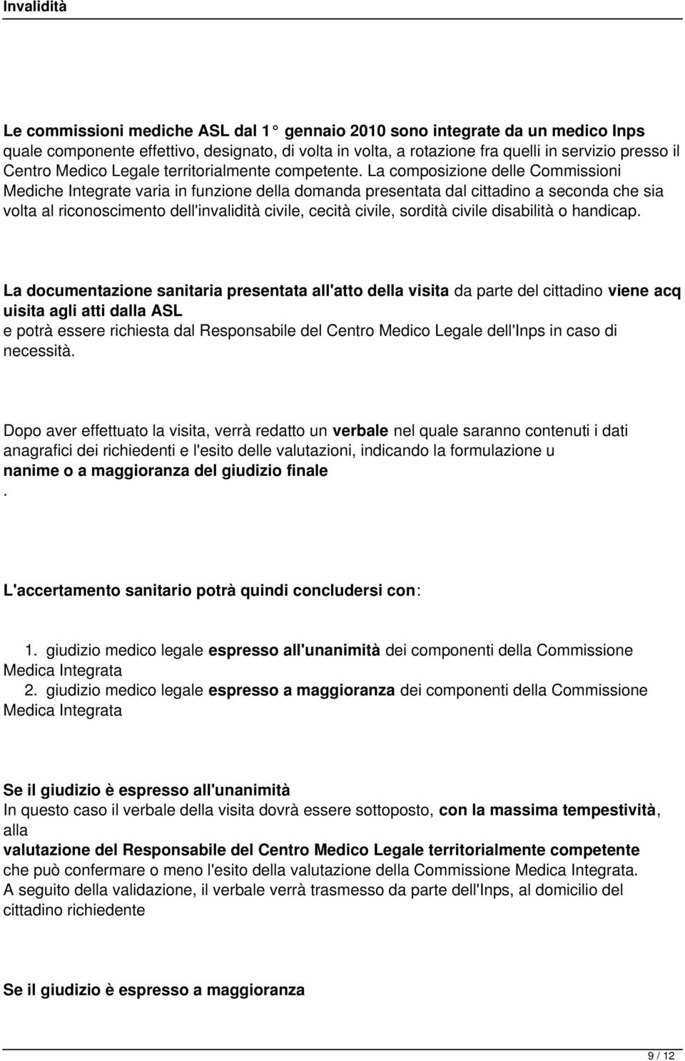 La composizione delle Commissioni Mediche Integrate varia in funzione della domanda presentata dal cittadino a seconda che sia volta al riconoscimento dell'invalidità civile, cecità civile, sordità