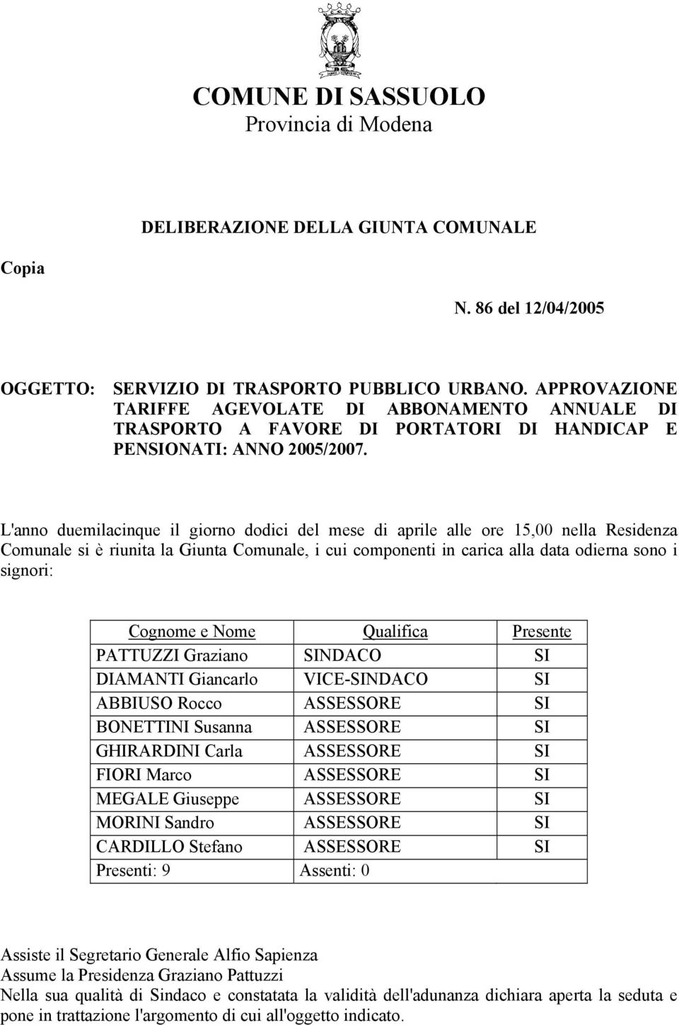 L'anno duemilacinque il giorno dodici del mese di aprile alle ore 15,00 nella Residenza Comunale si è riunita la Giunta Comunale, i cui componenti in carica alla data odierna sono i signori: Cognome