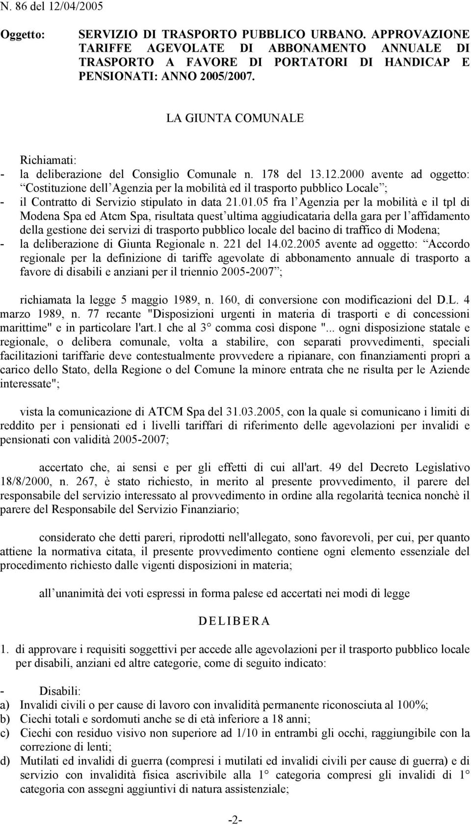 2000 avente ad oggetto: Costituzione dell Agenzia per la mobilità ed il trasporto pubblico Locale ; - il Contratto di Servizio stipulato in data 21.01.