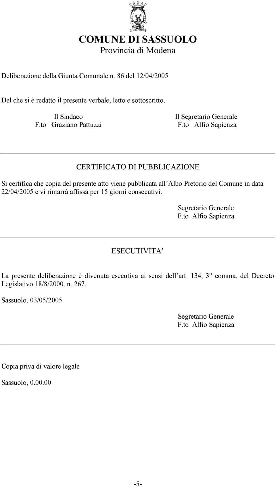 to Alfio Sapienza CERTIFICATO DI PUBBLICAZIONE Si certifica che copia del presente atto viene pubblicata all Albo Pretorio del Comune in data 22/04/2005 e vi rimarrà affissa