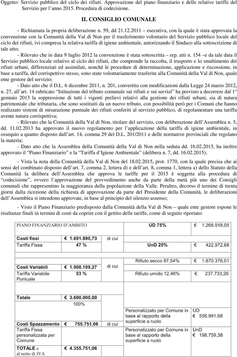 2011 esecutiva, con la quale è stata approvata la convenzione con la Comunità della Val di Non per il trasferimento volontario del Servizio pubblico locale del ciclo dei rifiuti, ivi compresa la