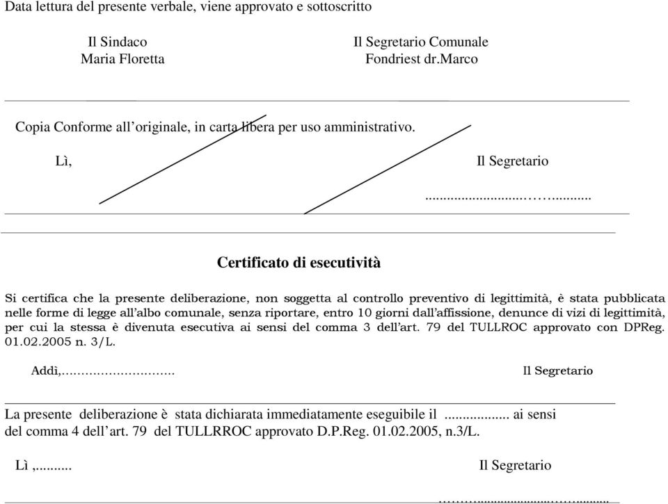 senza riportare, entro 10 giorni dall affissione, denunce di vizi di legittimità, per cui la stessa è divenuta esecutiva ai sensi del comma 3 dell art. 79 del TULLROC approvato con DPReg. 01.