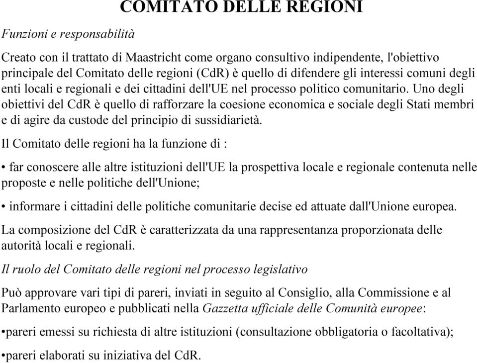 Uno degli obiettivi del CdR è quello di rafforzare la coesione economica e sociale degli Stati membri e di agire da custode del principio di sussidiarietà.