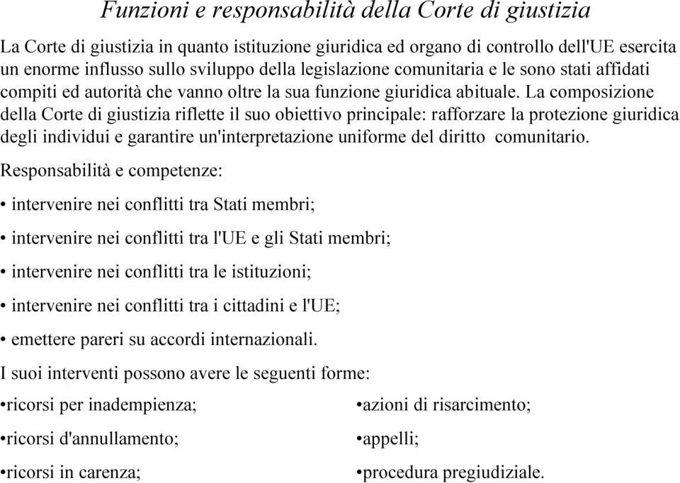 La composizione della Corte di giustizia riflette il suo obiettivo principale: rafforzare la protezione giuridica degli individui e garantire un'interpretazione uniforme del diritto comunitario.