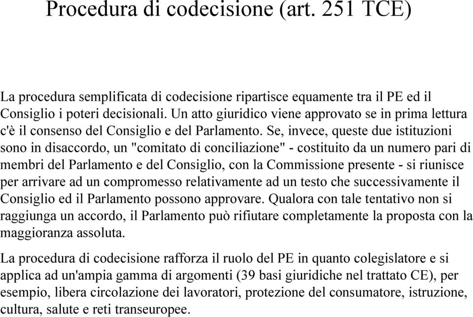 Se, invece, queste due istituzioni sono in disaccordo, un "comitato di conciliazione" - costituito da un numero pari di membri del Parlamento e del Consiglio, con la Commissione presente - si