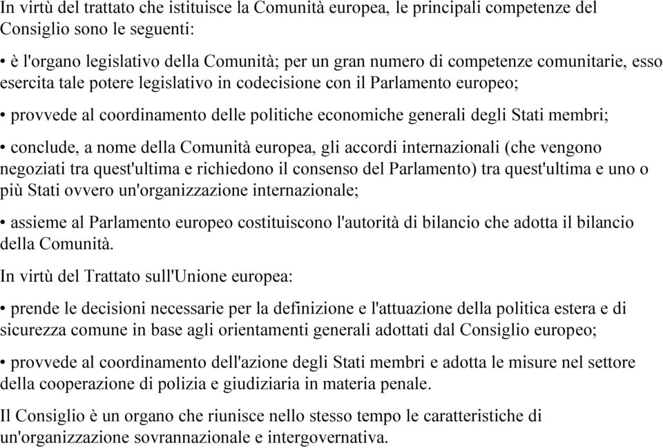 europea, gli accordi internazionali (che vengono negoziati tra quest'ultima e richiedono il consenso del Parlamento) tra quest'ultima e uno o più Stati ovvero un'organizzazione internazionale;